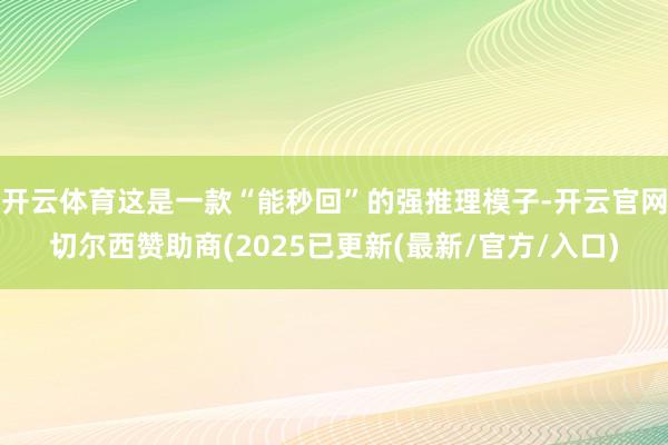开云体育这是一款“能秒回”的强推理模子-开云官网切尔西赞助商(2025已更新(最新/官方/入口)