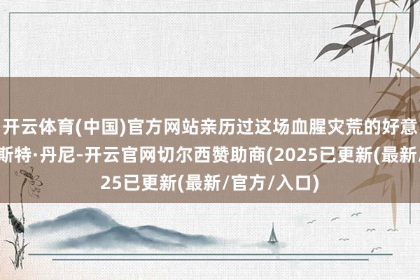 开云体育(中国)官方网站亲历过这场血腥灾荒的好意思国士兵列斯特·丹尼-开云官网切尔西赞助商(2025已更新(最新/官方/入口)